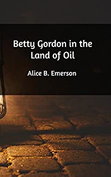 Betty Gordon in the Land of Oil; Or, The Farm That Was Worth a Fortune
